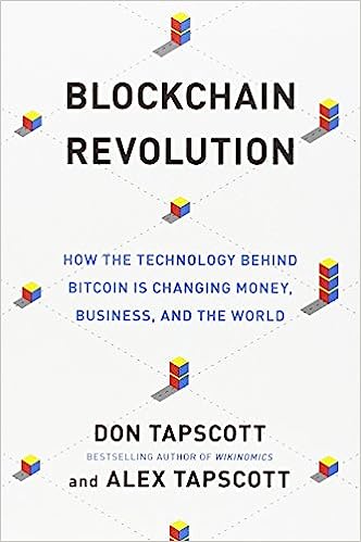 Blockchain Revolution, How the Technology Behind Bitcoin Is Changing Money, Business, and the World